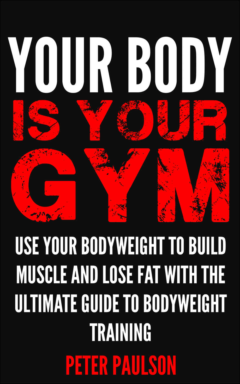 Your Body is Your Gym: Use Your Bodyweight to Build Muscle and Lose Fat With the Ultimate Guide to Bodyweight Training ebook cover