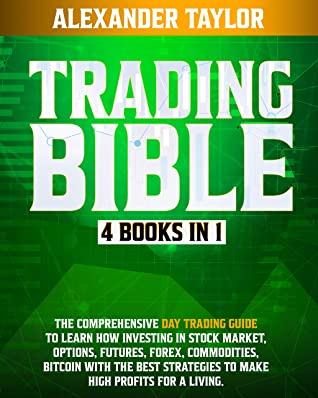 Trading Bible: 4 Books in 1: Day Trading Guide to Learn How Investing in Stock Market, Options, Futures, Forex, Commodities, Bitcoin With the Best Strategies to Make High Profits for a Living. ebook cover