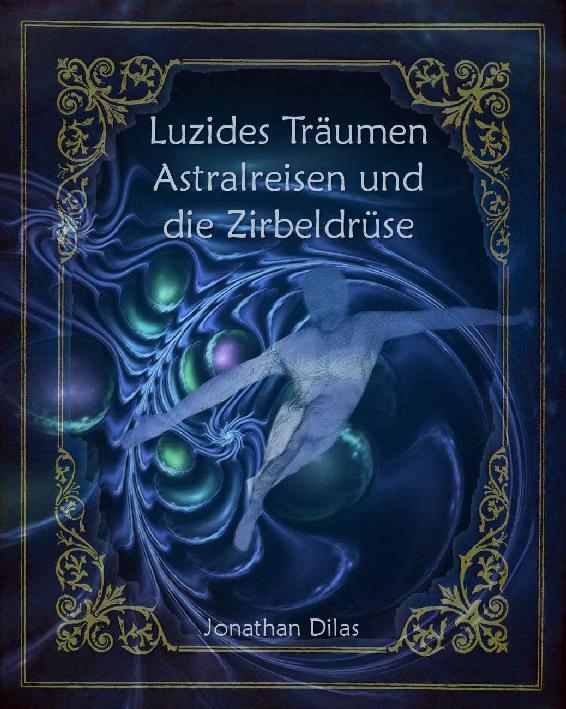 Luzides Tr&Atilde;&curren;umen, Astralreisen und die Zirbeldr&Atilde;&frac14;se: Wege der Bewusstseinserweiterung (German Edition) ebook cover