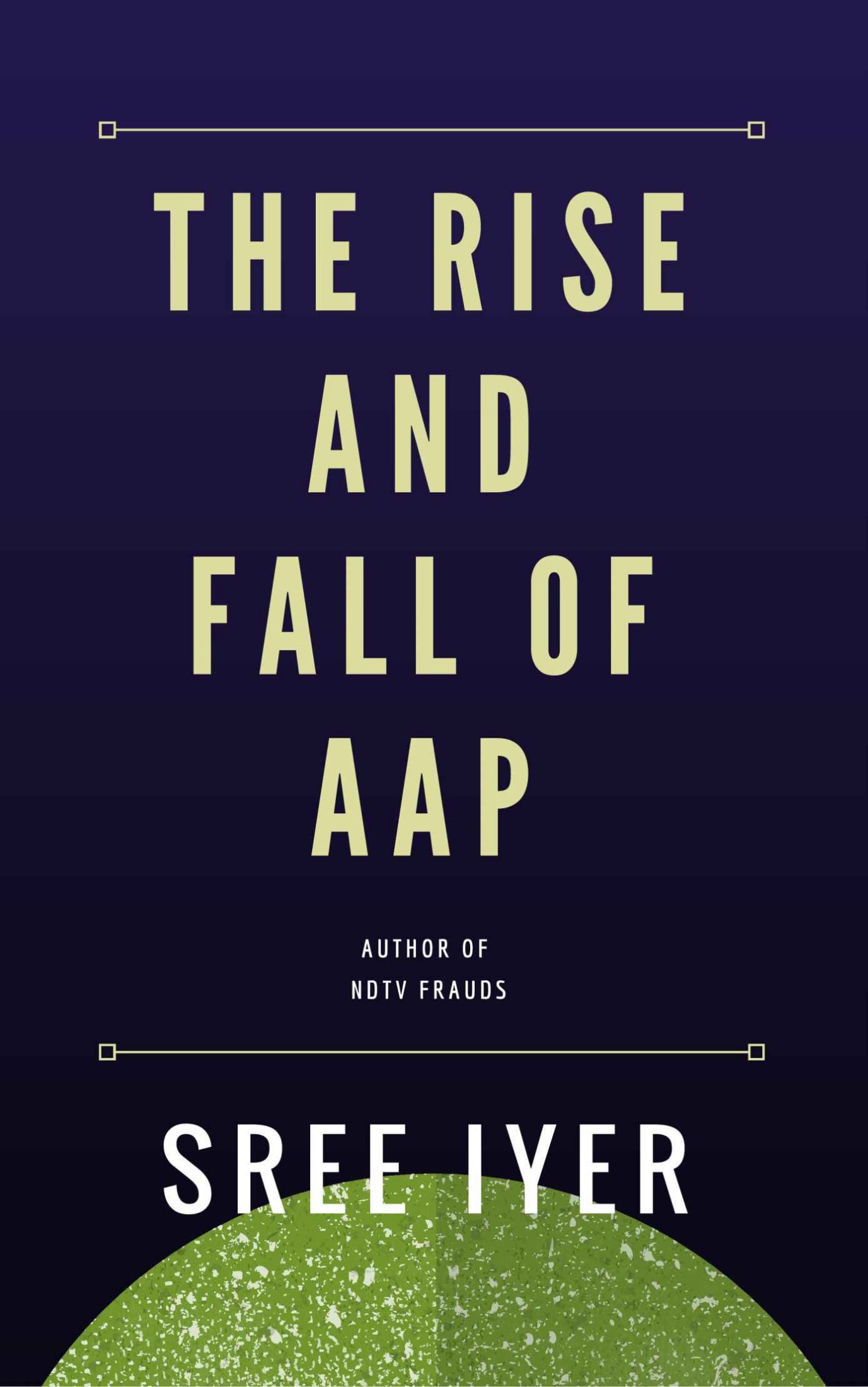 The Rise and Fall of Aam Aadmi Party: How a party came from nowhere to capture power in the state of Delhi only to fade away just as quickly ebook cover