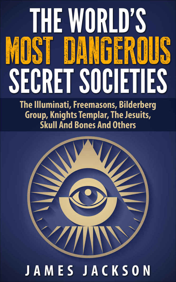The World's Most Dangerous Secret Societies: The Illuminati, Freemasons, Bilderberg Group, Knights Templar, The Jesuits, Skull And Bones And Others ebook cover