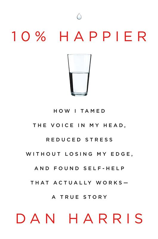 10% Happier: How I Tamed the Voice in My Head, Reduced Stress Without Losing My Edge, and Found Self-Help That Actually Works--A True Story ebook cover