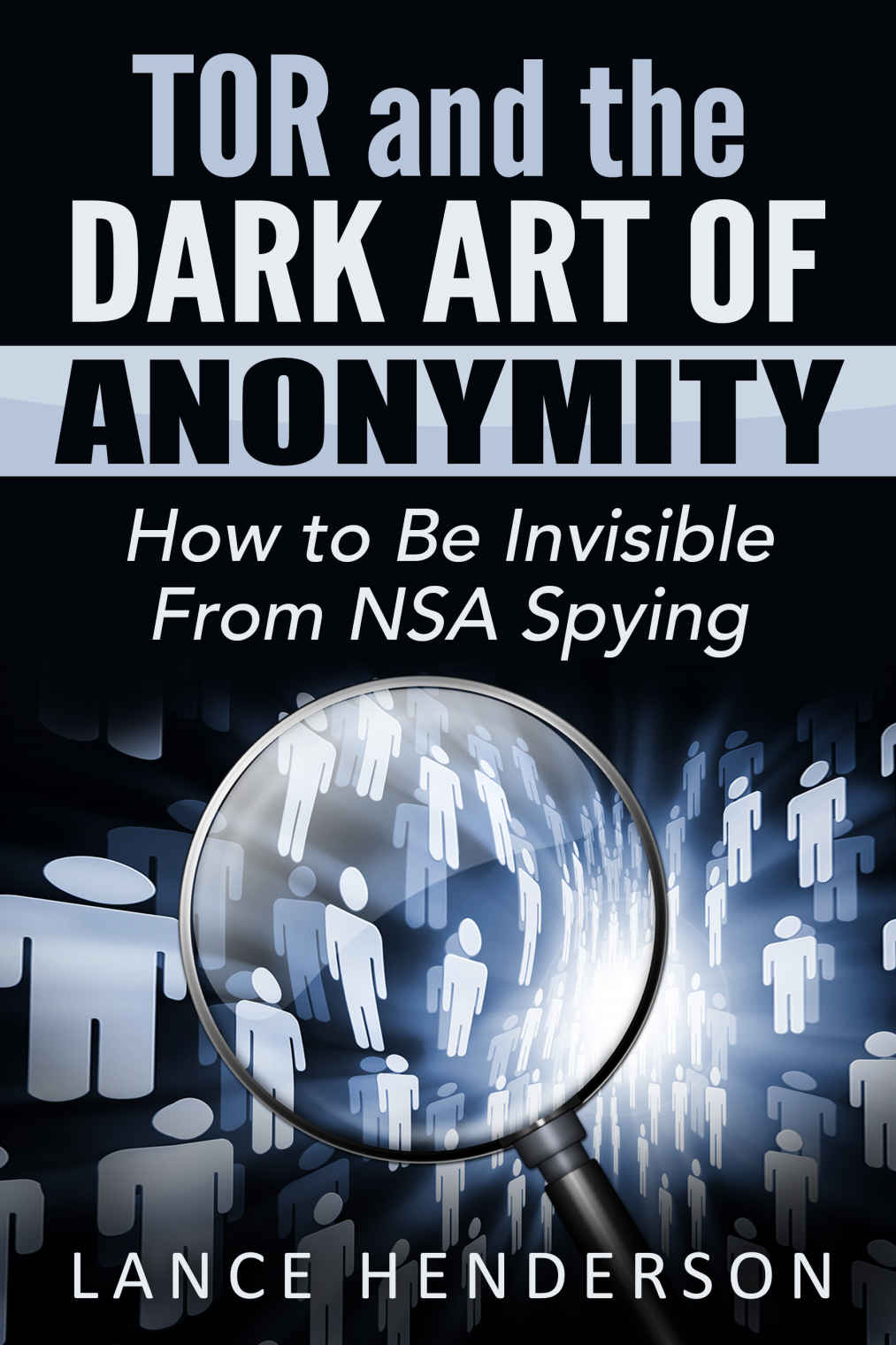 Tor and the Dark Art of Anonymity: How to Be Invisible from NSA Spying ebook cover