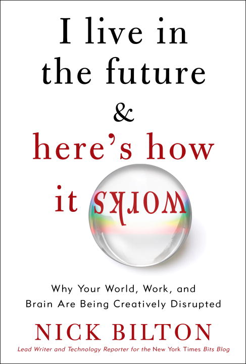 I Live in the Future & Here's How It Works: Why Your World, Work, and Brain Are Being Creatively Disrupted ebook cover