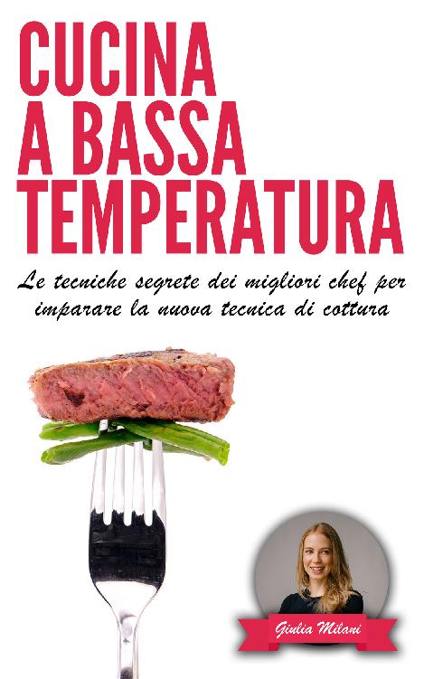 CUCINA A BASSA TEMPERATURA: Le tecniche segrete dei migliori chef per imparare la nuova tecnica di cottura (Cucina e ricette Vol. 1) (Italian Edition) ebook cover