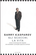Gli scacchi, la vita. Lezione di strategia dal campione che &Atilde;&uml; diventato il principale oppositore di Putin ebook cover