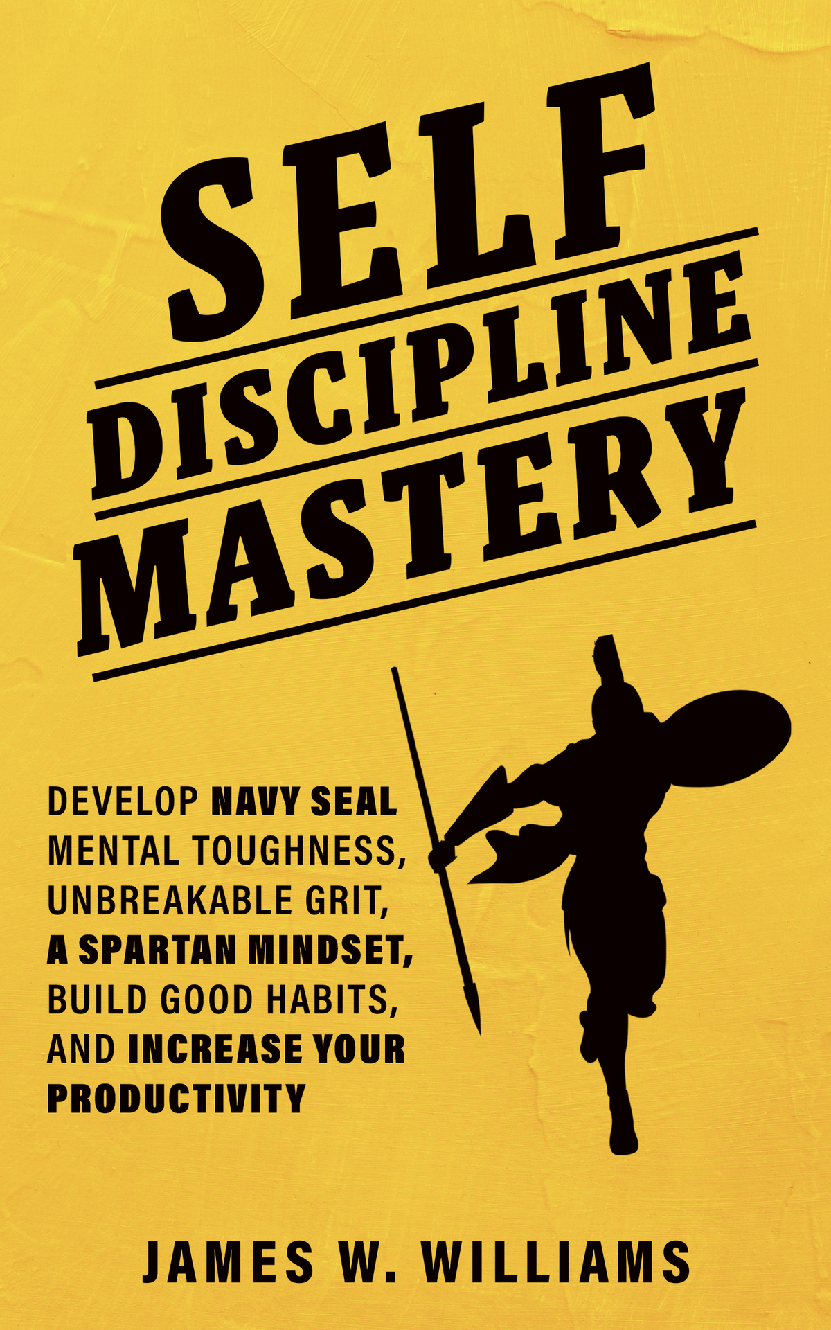 Self-discipline Mastery: Develop Navy Seal Mental Toughness, Unbreakable Grit, Spartan Mindset, Build Good Habits, and Increase Your Productivity (Practical Emotional Intelligence Book 7) ebook cover