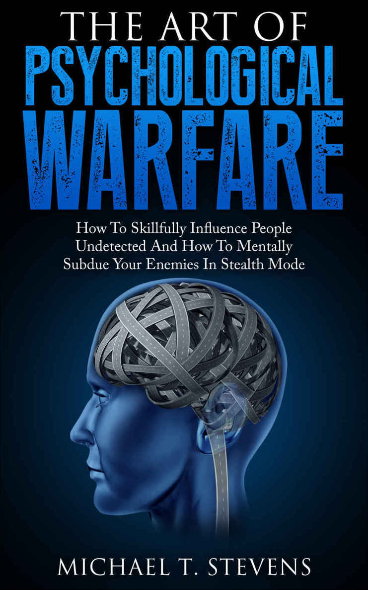 The Art Of Psychological Warfare: How To Skillfully Influence People Undetected And How To Mentally Subdue Your Enemies In Stealth Mode ebook cover