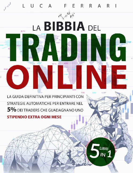 LA BIBBIA DEL TRADING ONLINE: [5 libri in 1] La Guida Definitiva per Principianti con Strategie Automatiche per Entrare nel 5% dei Traders che Guadagnano ... Stipendio Extra ogni Mese (Italian Edition) ebook cover