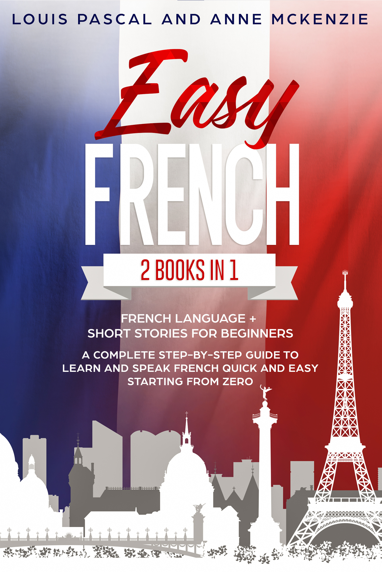 Easy French: 2 Books in 1 French Language + Short Stories for Beginners. A complete step-by-step guide to learn and speak French quick and easy starting from zero ebook cover
