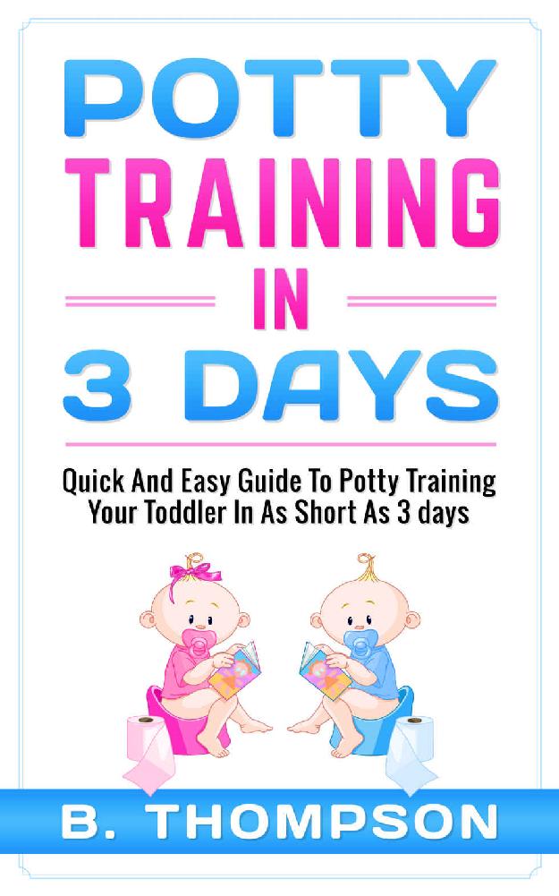 Potty Training In 3 Days: Quick And Easy Guide To Potty Training Your Toddler In As Short As 3 Days (potty training, toddlers, toddler, toilet training) ebook cover