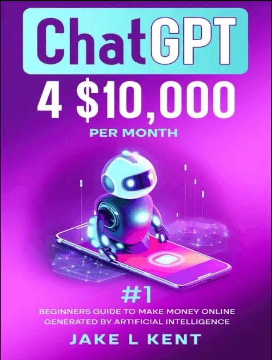ChatGPT 4 $10,000 Per month #1 Beginners Guide to make money Online Generated by Artificial Intelligence ebook cover