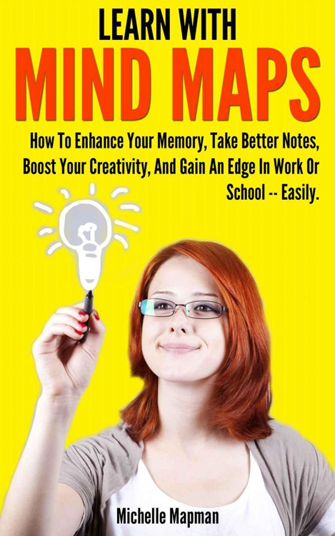 Learn With Mind Maps: How To Enhance Your Memory, Take Better Notes, Boost Your Creativity, And Gain An Edge In Work Or School &acirc;&euro;&rdquo; Easily. ebook cover