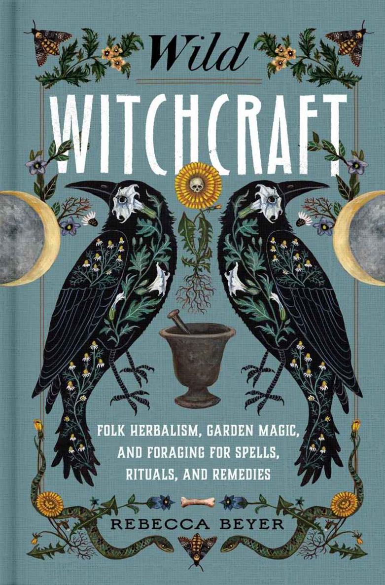 Wild Witchcraft: Folk Herbalism, Garden Magic, and Foraging for Spells, Rituals, and Remedies ebook cover