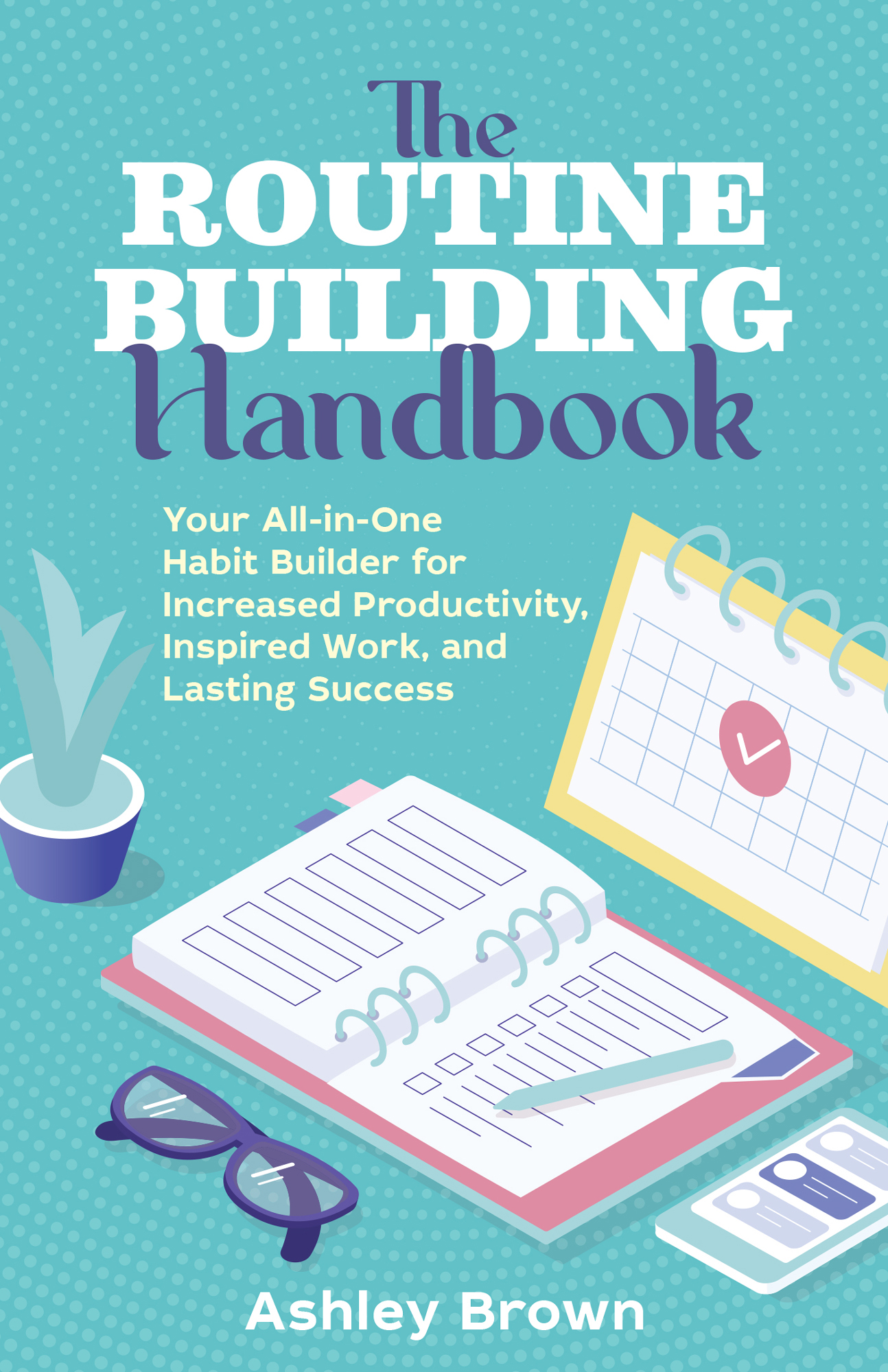 Your All-in-One Habit Builder for Increased Productivity, Inspired Work, and Lasting Success ebook cover