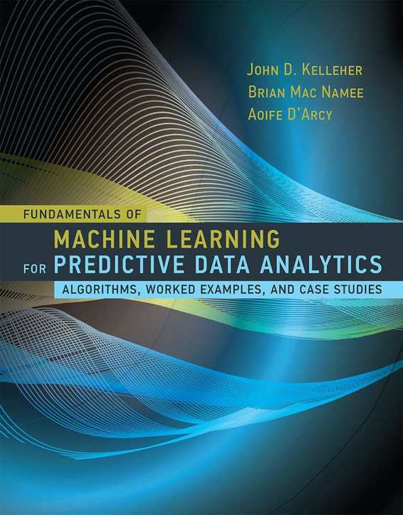 Fundamentals of Machine Learning for Predictive Data Analytics: Algorithms, Worked Examples, and Case Studies ebook cover