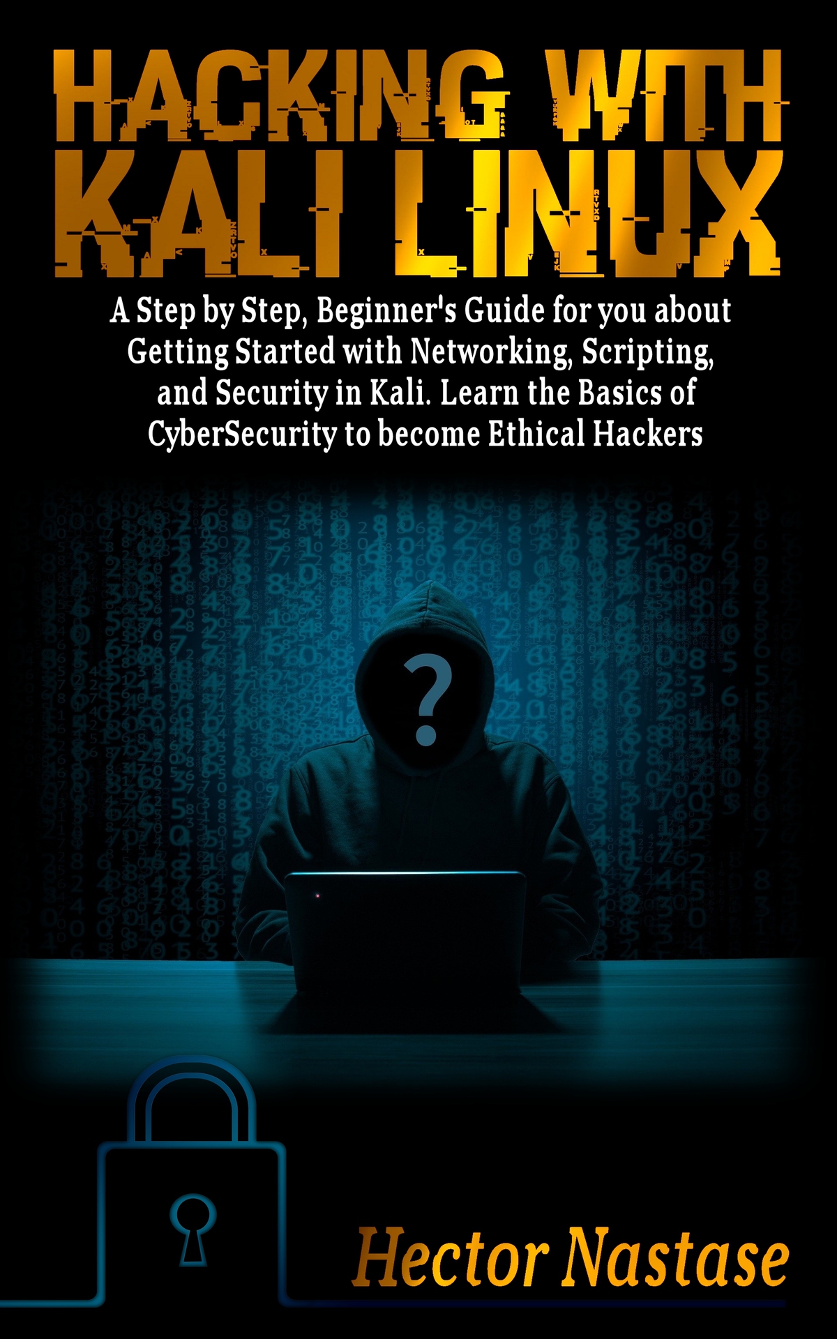 Hacking With Kali Linux: A Step by Step, Beginner's Guide for you about Getting Started with Networking, Scripting, and Security in Kali. Learn the Basics of CyberSecurity to become Ethical Hackers ebook cover