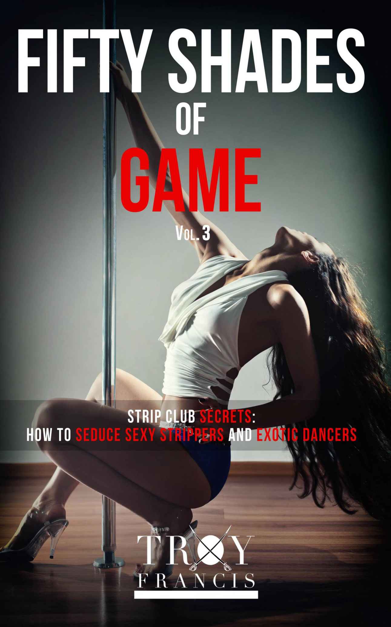 Fifty Shades Of Game Vol 3: Strip Club Secrets - How To Seduce Sexy Strippers And Exotic Dancers (50 Shades of Game ) ebook cover