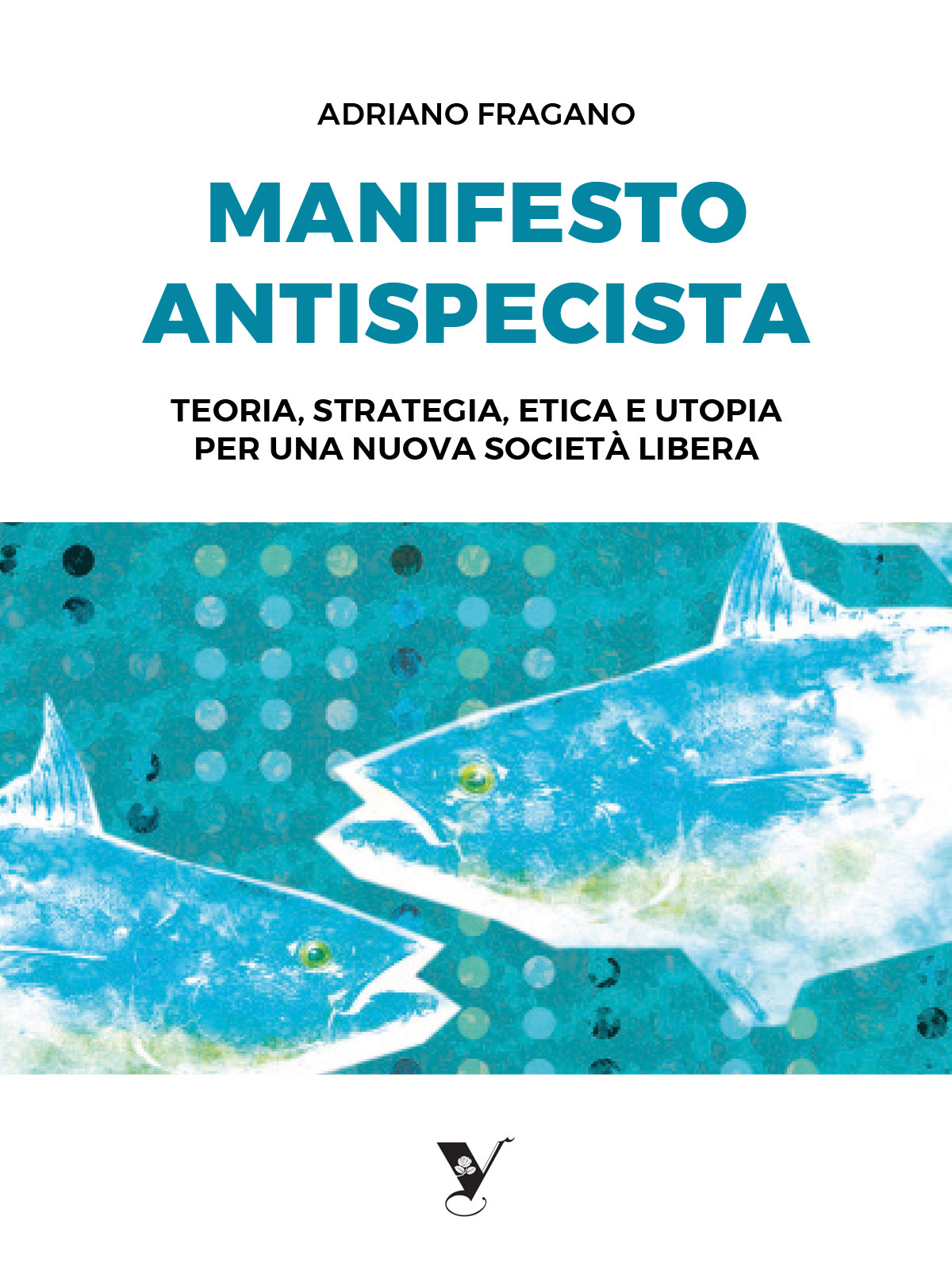 Manifesto Antispecista. Teoria, strategia, etica e utopia per una nuova societ&Atilde;&nbsp; libera ebook cover
