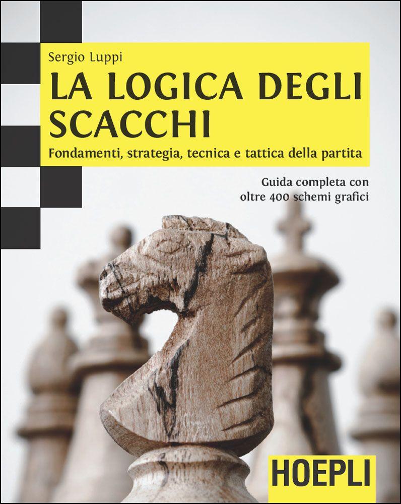 La logica degli scacchi: Fondamenti, strategia, tecnica e tattica della partita. guida completa con oltre 400 schemi grafici. (Giochi) (Italian Edition) ebook cover