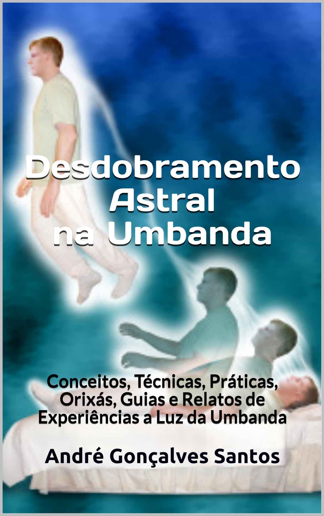 Desdobramento Astral na Umbanda: Conceitos, T&Atilde;&copy;cnicas, Pr&Atilde;&iexcl;ticas, Orix&Atilde;&iexcl;s, Guias e Relatos de Experi&Atilde;&ordf;ncias a Luz da Umbanda ebook cover