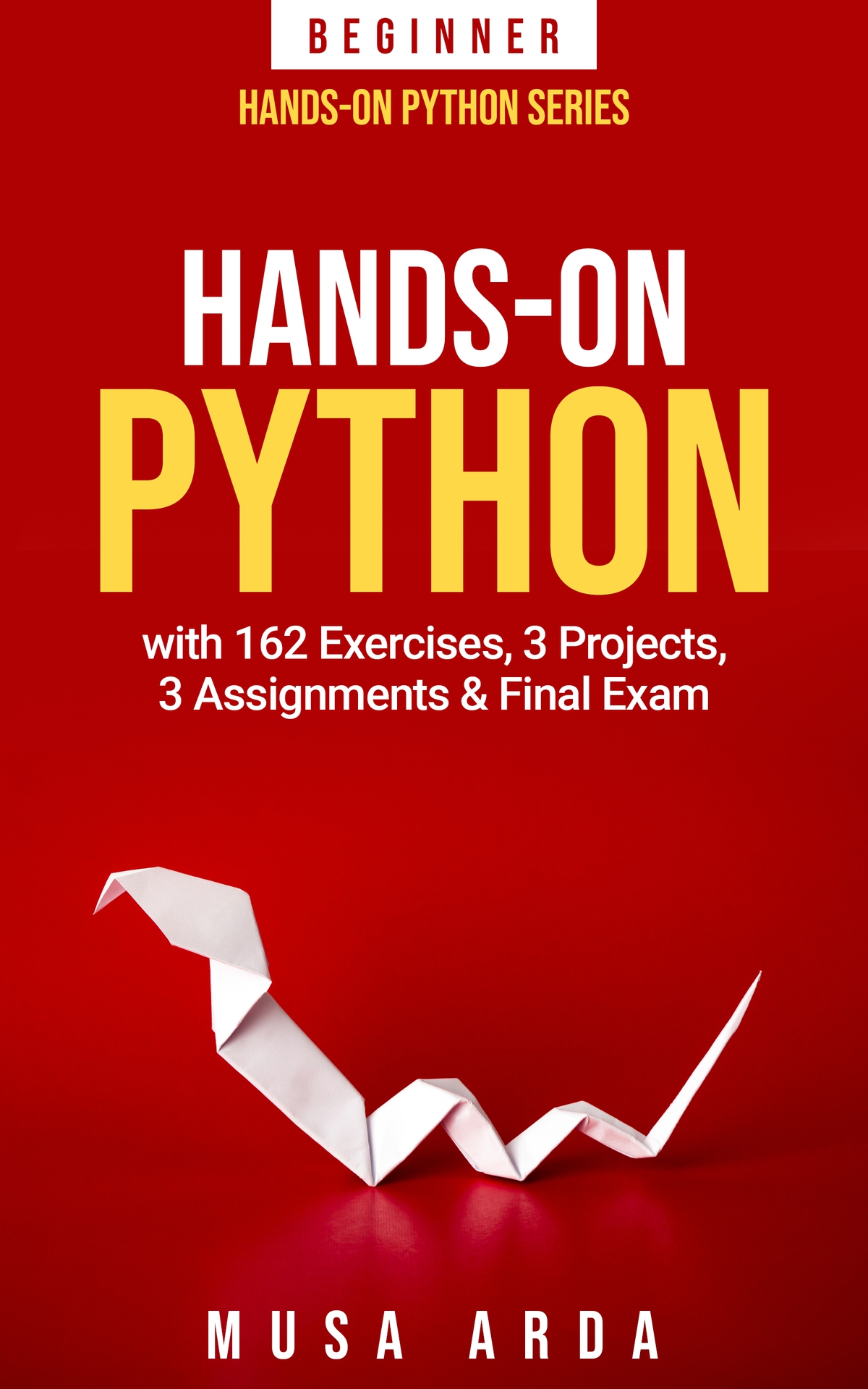 Hands-On Python Beginner with 162 Exercises, 3 Projects, 3 Assignments & Final Exam: BEGINNER ebook cover