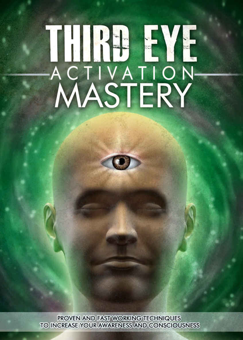 Third Eye: Third Eye Activation Mastery, Proven And Fast Working Techniques To Increase Awareness And Consciousness NOW ! - third eye,opening the third eye, astral projection, lucid dreaming - ebook cover