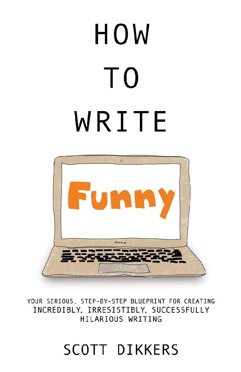 How to Write Funny: Your Serious, Step-By-Step Blueprint For Creating Incredibly, Irresistibly, Successfully Hilarious Writing ebook cover