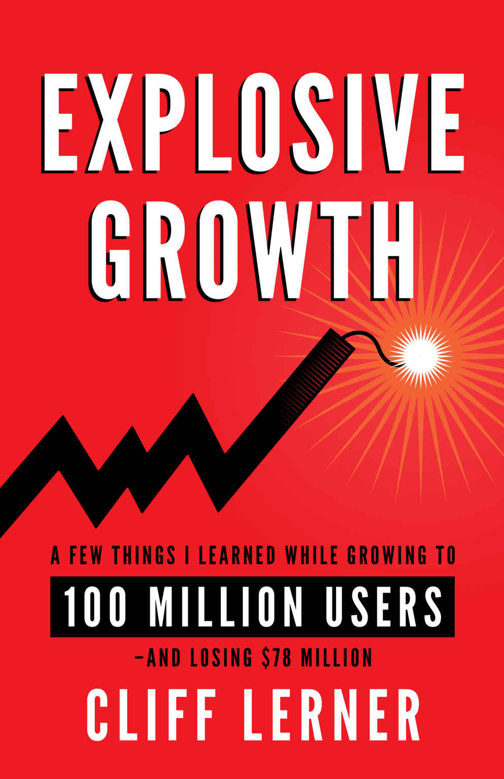 Explosive Growth: A Few Things I Learned While Growing My Startup To 100 Million Users & Losing 78 Million ebook cover