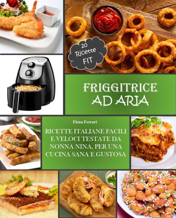 FRIGGITRICE AD ARIA: Ricette Italiane, Facili e Veloci testate da Nonna Nina per una cucina sana e gustosa. Incluse 20 ricette Fit. ebook cover