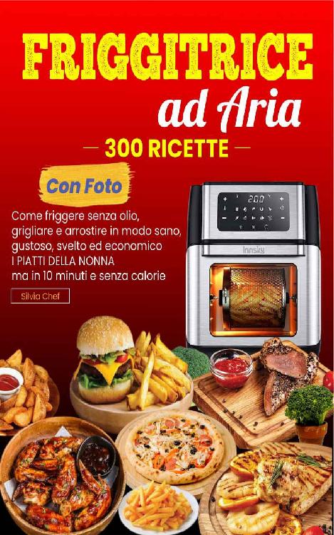 FRIGGITRICE AD ARIA: 300 RICETTE (con foto): Come Friggere Senza Olio, Grigliare e Arrostire in Modo Sano, Gustoso, Svelto ed Economico. I Piatti della ... 10 Minuti e senza calorie (Italian Edition) ebook cover