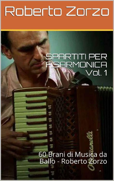 SPARTITI PER FISARMONICA Vol. 1: 60 Brani di Musica da ballo - Roberto Zorzo (Ballabili per Fisarmonica) (Italian Edition) ebook cover