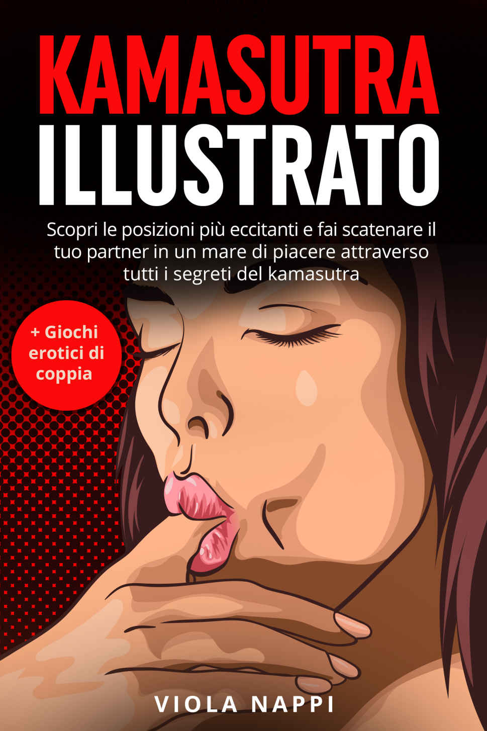 Kamasutra Illustrato: Scopri le posizioni pi&Atilde;&sup1; eccitanti e fai scatenare il tuo partner in un mare di piacere attraverso tutti i segreti del Kamasutra + Giochi erotici di coppia (Italian Edition) ebook cover