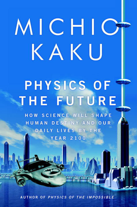 Physics of the Future: How Science Will Shape Human Destiny and Our Daily Lives by the Year 2100 ebook cover