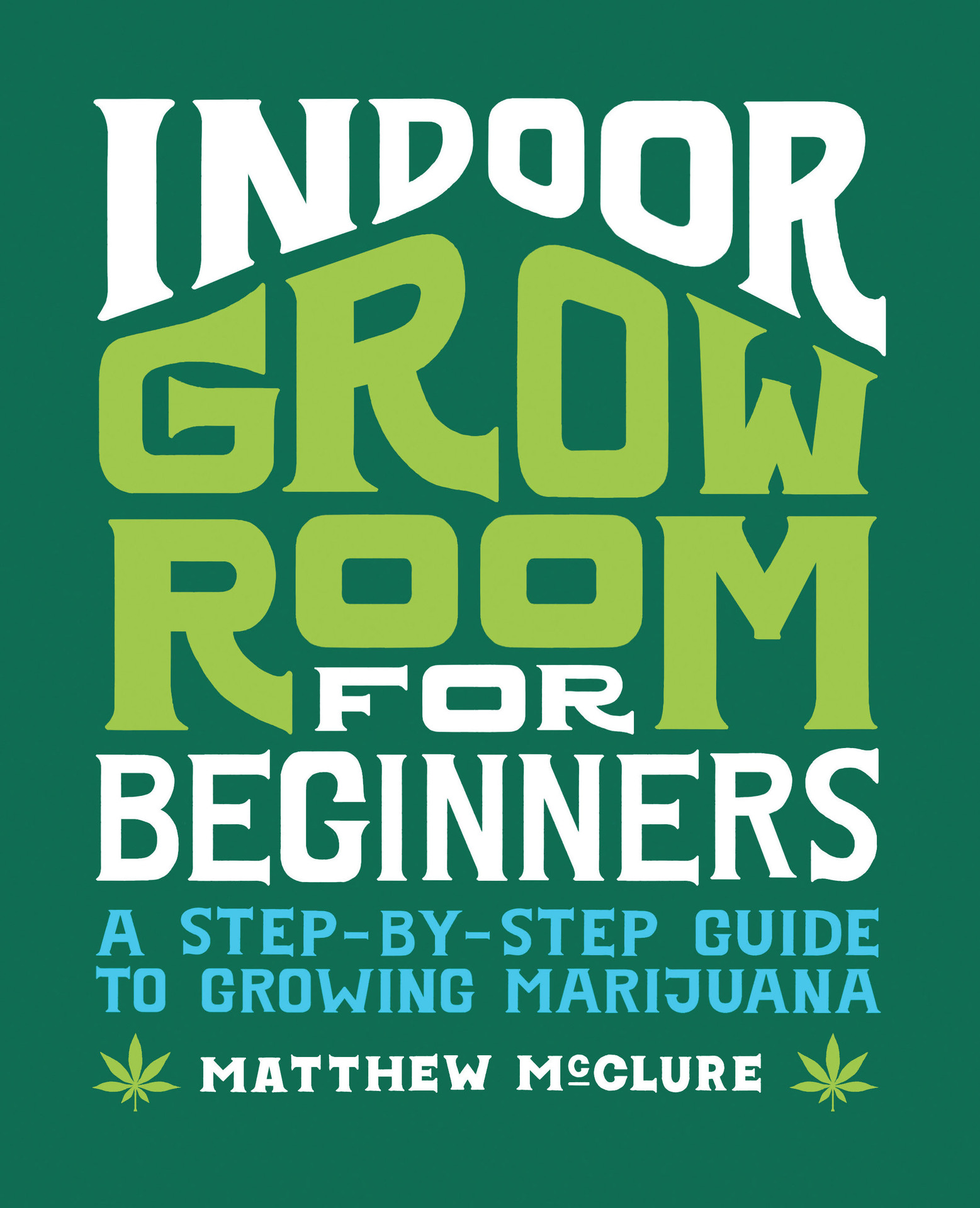 Indoor Grow Room for Beginners: A Step-By-Step Guide to Growing Marijuana ebook cover