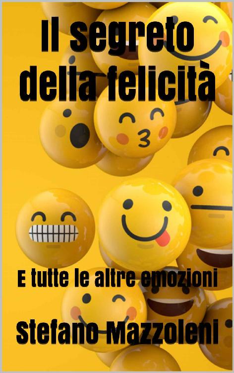 Il segreto della felicit&Atilde;&nbsp;: E tutte le altre emozioni (Italian Edition) ebook cover