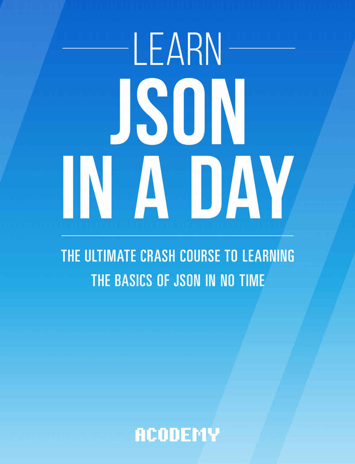 JSON: Learn JSON In A DAY! - The Ultimate Crash Course to Learning the Basics of JSON In No Time (JSON, JSON Course, JSON Development, JSON Books) ebook cover