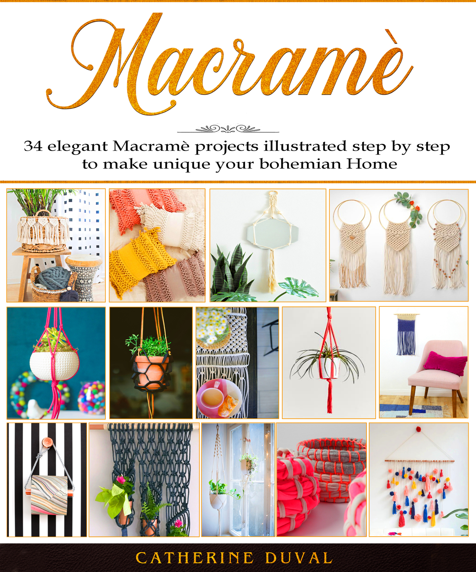 Macram&Atilde;&uml;: The New complete Macrame Book for Beginners and Advanced, 34 easy modern Macrame Patterns and Projects illustrated step by step to make unique your handmade Home & Garden ebook cover