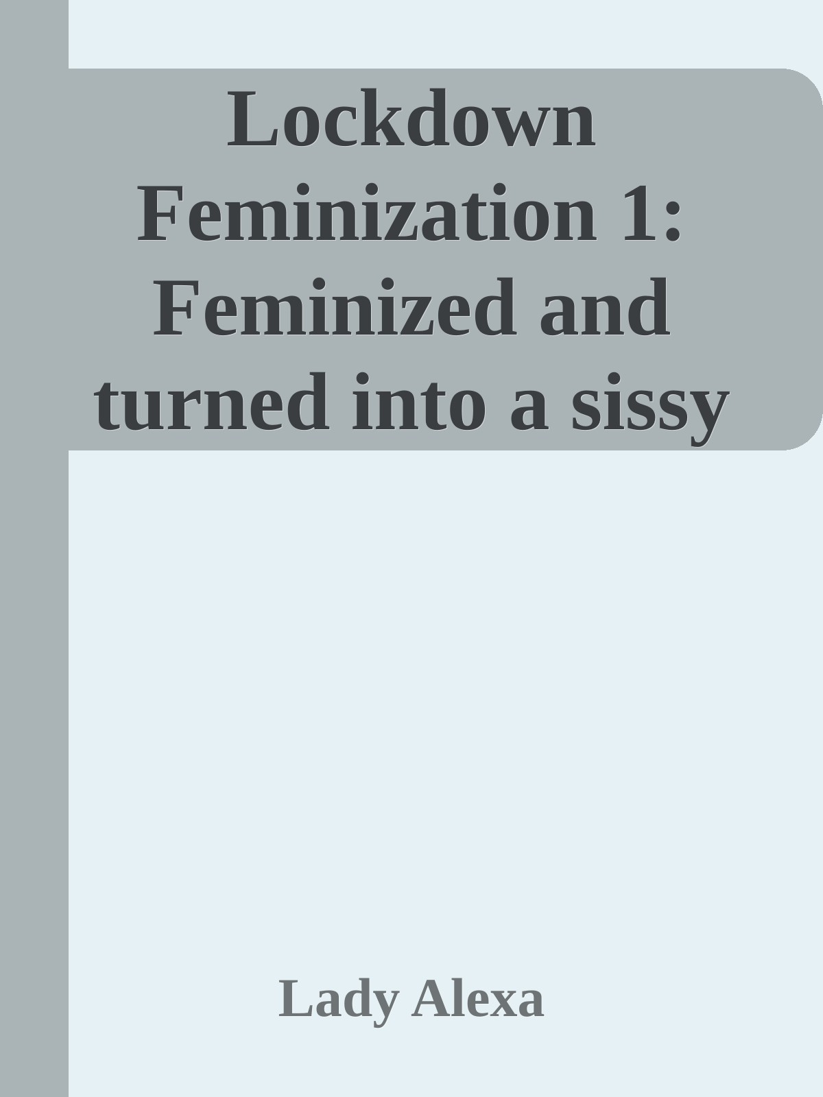 Lockdown Feminization 1: Feminized and turned into a sissy maid through humiliation and submission ebook cover