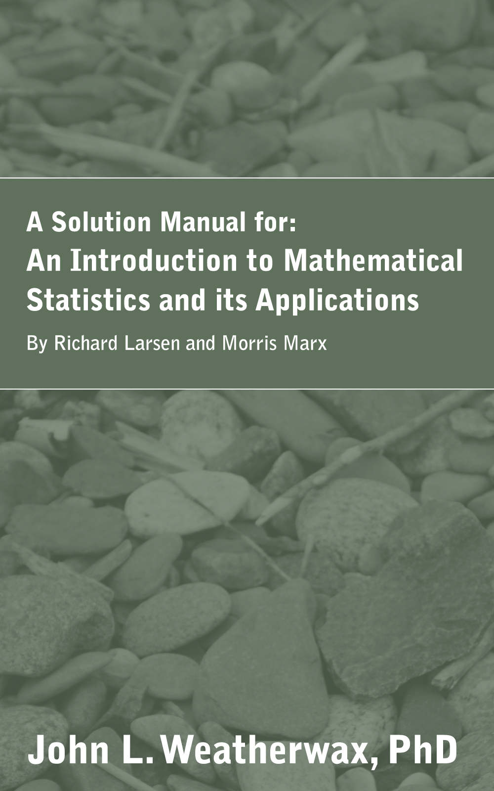 A Solution Manual for An Introduction to Mathematical Statistics and Its Applications by Richard Larsen and Morris Marx ebook cover