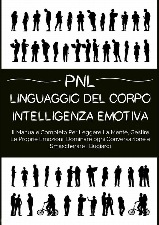 Pnl Linguaggio Del Corpo & Intelligenza Emotiva: Il Manuale Completo Per Leggere La Mente, Gestire Le Proprie Emozioni, Dominare ogni Conversazione e Smascherare i Bugiardi (Italian Edition) ebook cover