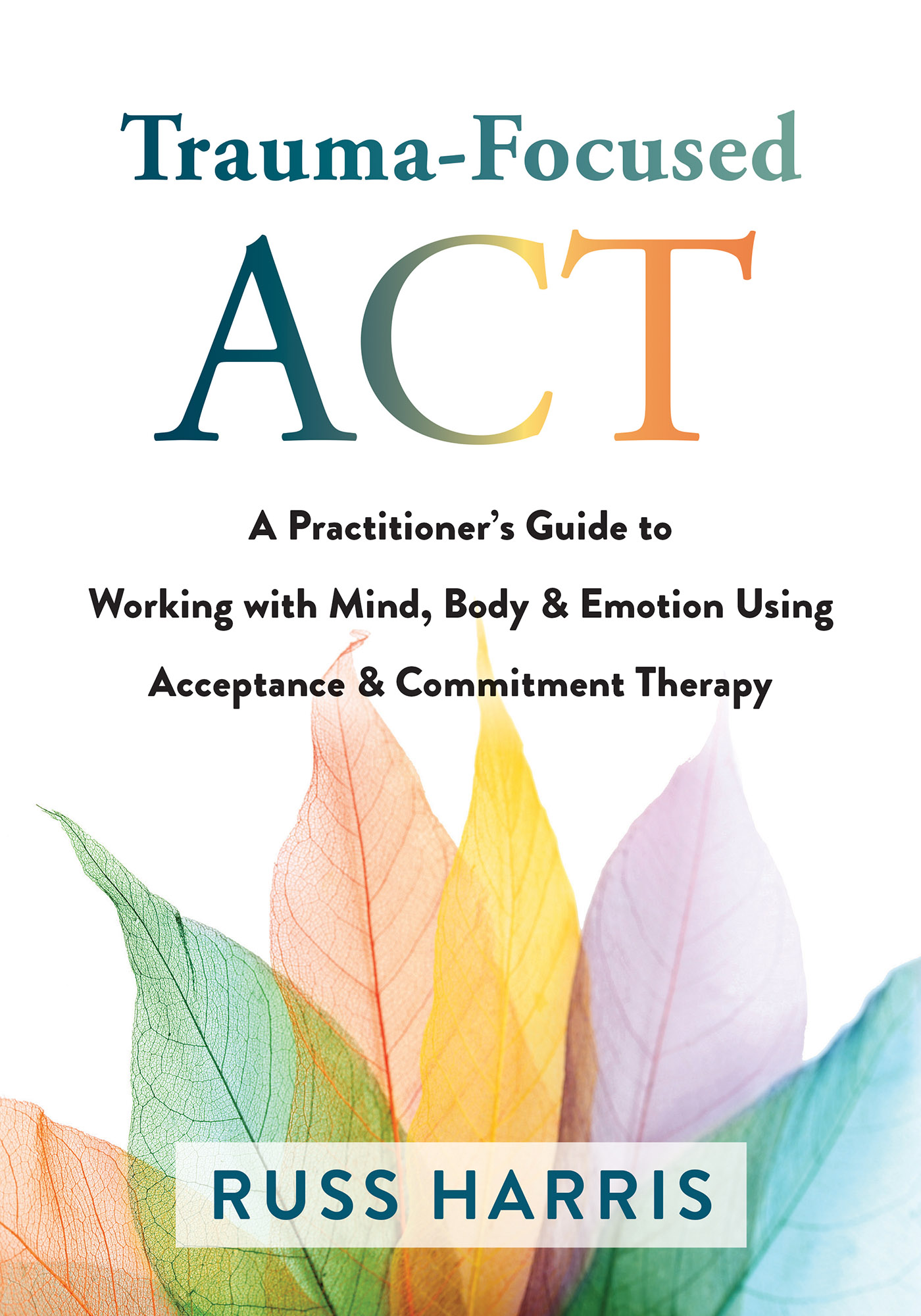 Trauma-Focused ACT A Practitioner&acirc;&euro;&trade;s Guide to  Working with Mind, Body & Emotion Using  Acceptance & Commitment Therapy ebook cover