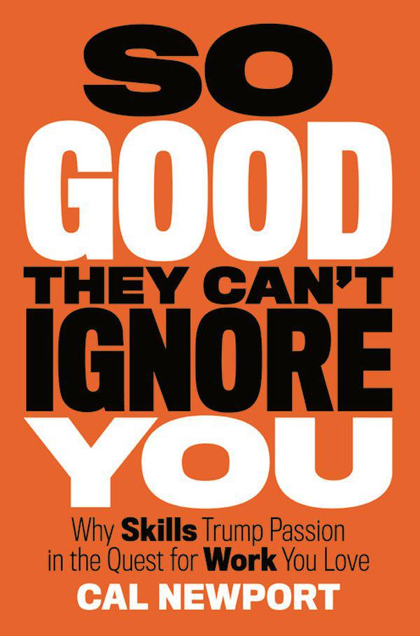 So Good They Can't Ignore You: Why Skills Trump Passion in the Quest for Work You Love ebook cover