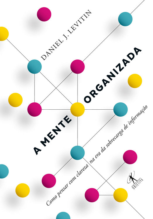 A mente organizada: como pensar com clareza na era da sobrecarga de informa&Atilde;&sect;&Atilde;&pound;o ebook cover