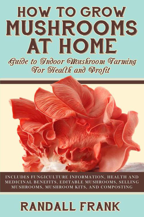 How to Grow Mushrooms at home: Guide to Indoor Mushroom Farming For Health and Profit ebook cover