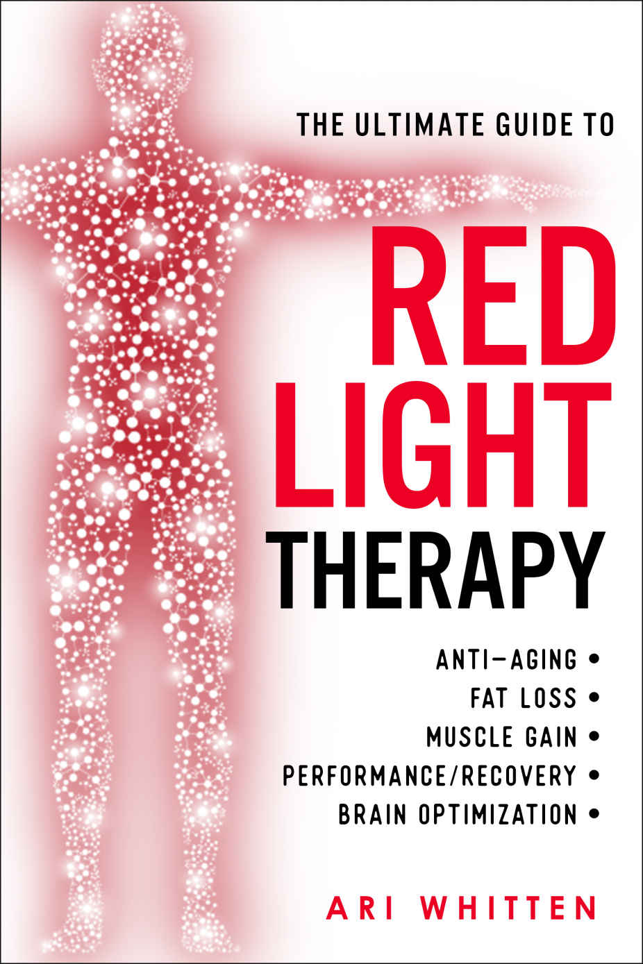 The Ultimate Guide To Red Light Therapy: How to Use Red and Near-Infrared Light Therapy for Anti-Aging, Fat Loss, Muscle Gain, Performance, and Brain Optimization ebook cover