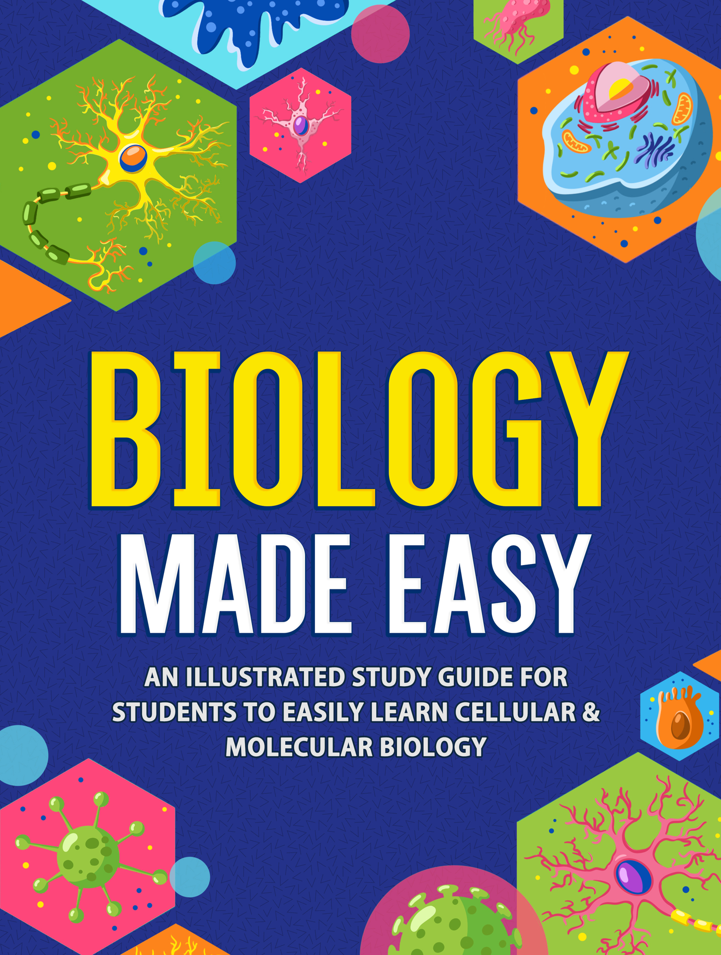 Biology Made Easy: An Illustrated Study Guide For Students To Easily Learn Cellular & Molecular Biology ebook cover
