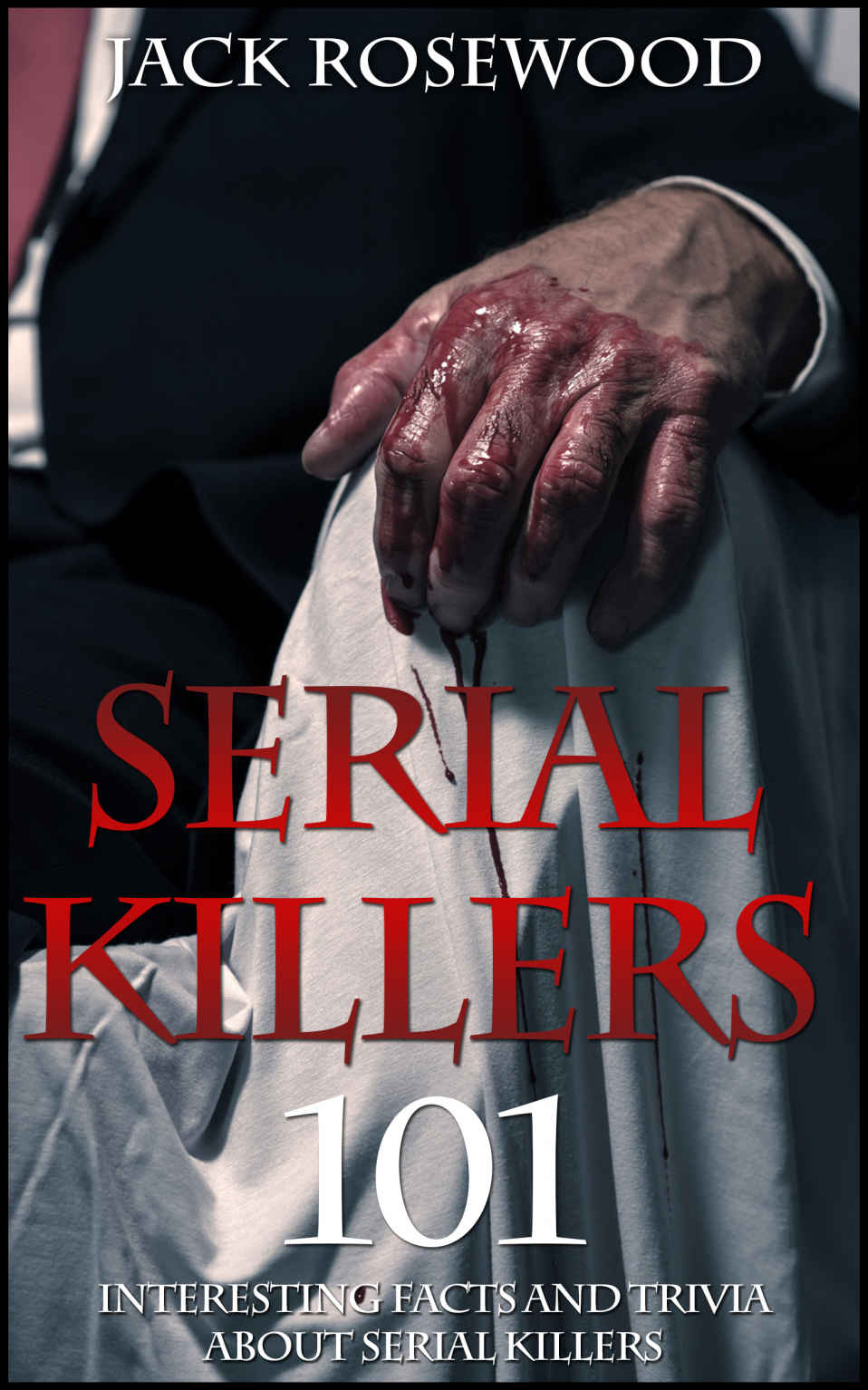 Serial Killers: 101 Interesting Facts And Trivia About Serial Killers ebook cover