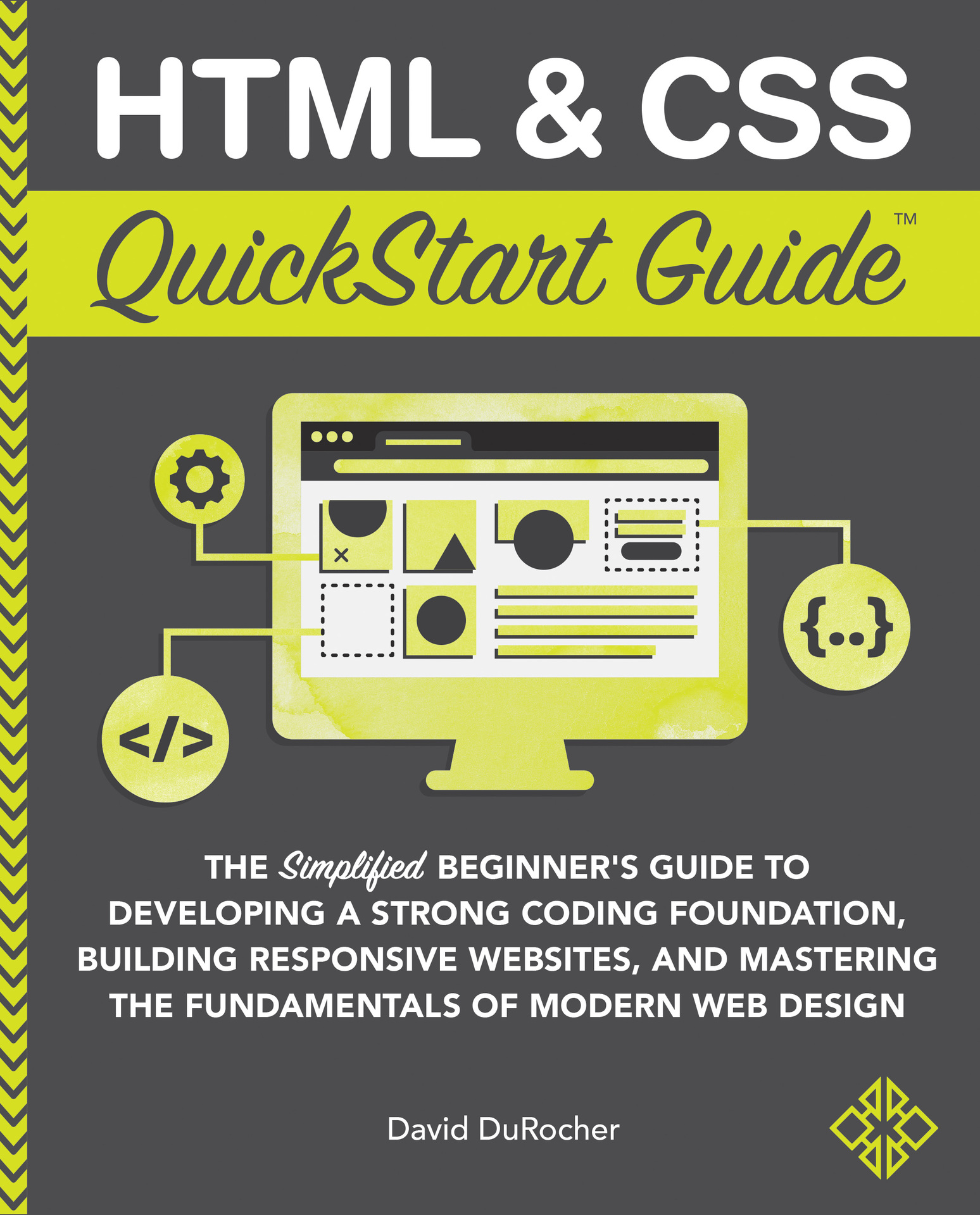 HTML & CSS QuickStart Guide: The Simplified Beginners Guide to Developing a Strong Coding Foundation, Building Responsive Websites, and Mastering the Fundamentals of Modern Web Design ebook cover