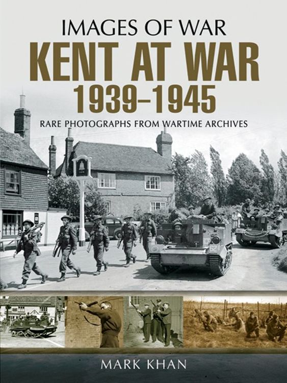 Kent at War 1939 to 1945: Rare Photographs from Wartime Archives (Images of War) ebook cover